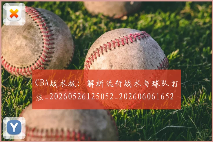 CBA战术板:解析流行战术与球队打法_20260526125052_20260606165223