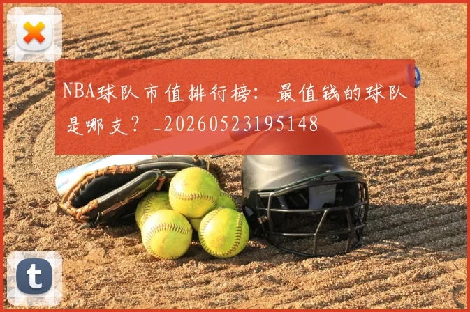 NBA球队市值排行榜:最值钱的球队是哪支?_20260523195148